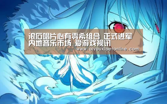 滚石唱片心有零希组合 正式进军内地音乐市场_爱游戏视讯(图2) 爱游戏赛事