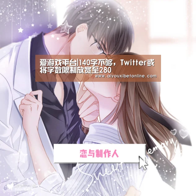 爱游戏平台|140字不够,Twitter或将字数限制放宽至280(图1) 爱游戏平台