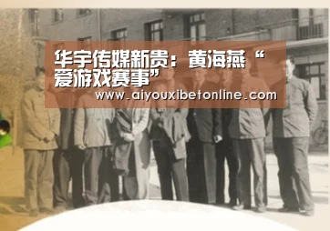 华宇传媒新贵:黄海燕“爱游戏赛事”(图4) 爱游戏平台