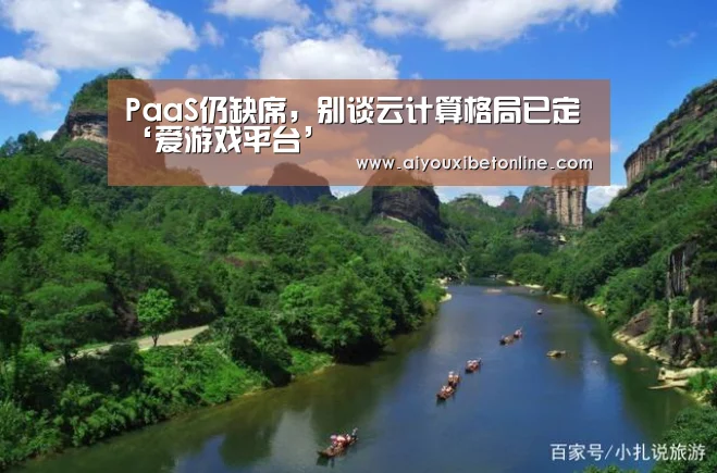 PaaS仍缺席,别谈云计算格局已定‘爱游戏平台’(图1) 爱游戏竞猜