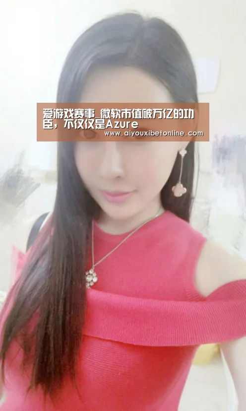 爱游戏赛事_微软市值破万亿的功臣,不仅仅是Azure(图2) 爱游戏平台
